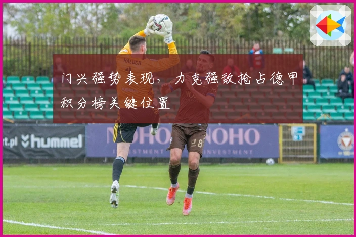 门兴强势表现，力克强敌抢占德甲积分榜关键位置