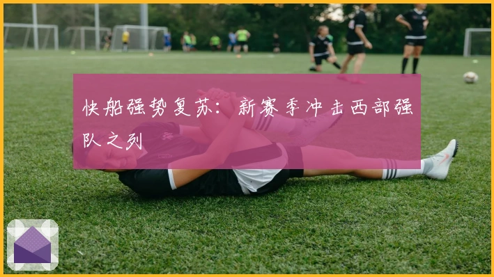 快船强势复苏：新赛季冲击西部强队之列