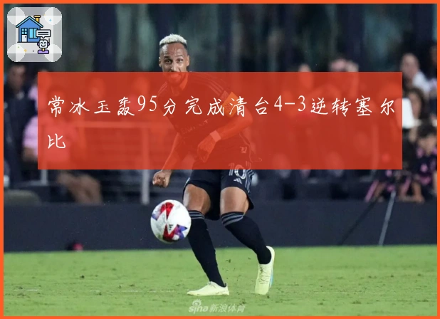 常冰玉轰95分完成清台4-3逆转塞尔比
