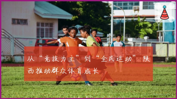 从“竞技为主”到“全民运动” 陕西推动群众体育成长